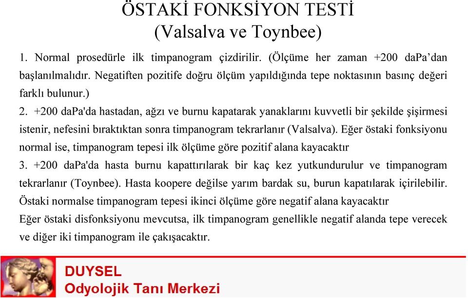 Eğer östaki fonksiyonu normal ise, timpanogram tepesi ilk ölçüme göre pozitif alana kayacaktır 3.