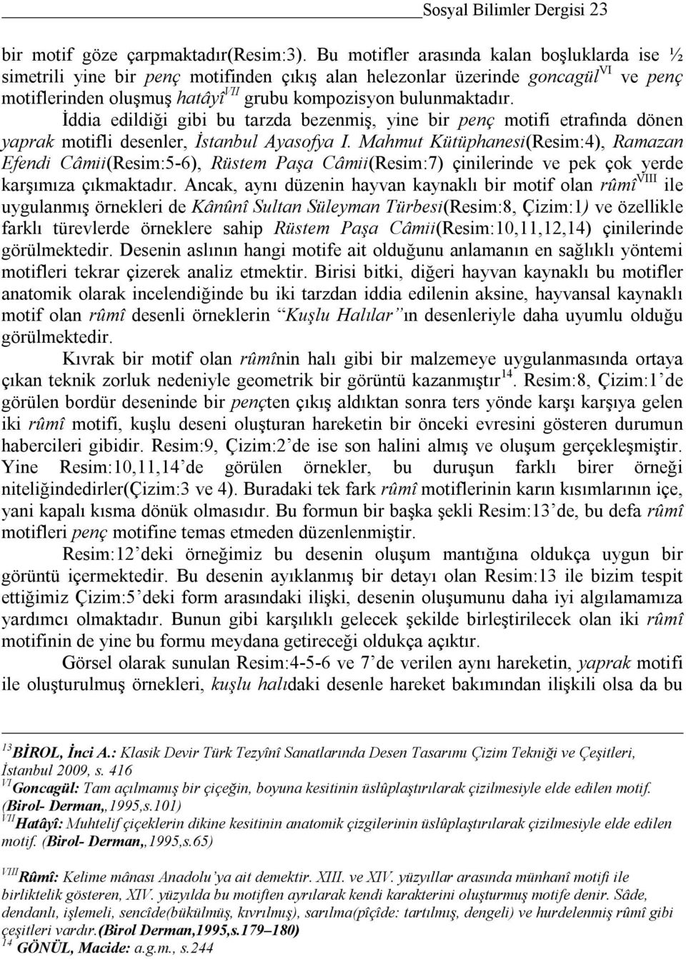 İddia edildiği gibi bu tarzda bezenmiş, yine bir penç motifi etrafında dönen yaprak motifli desenler, İstanbul Ayasofya I.