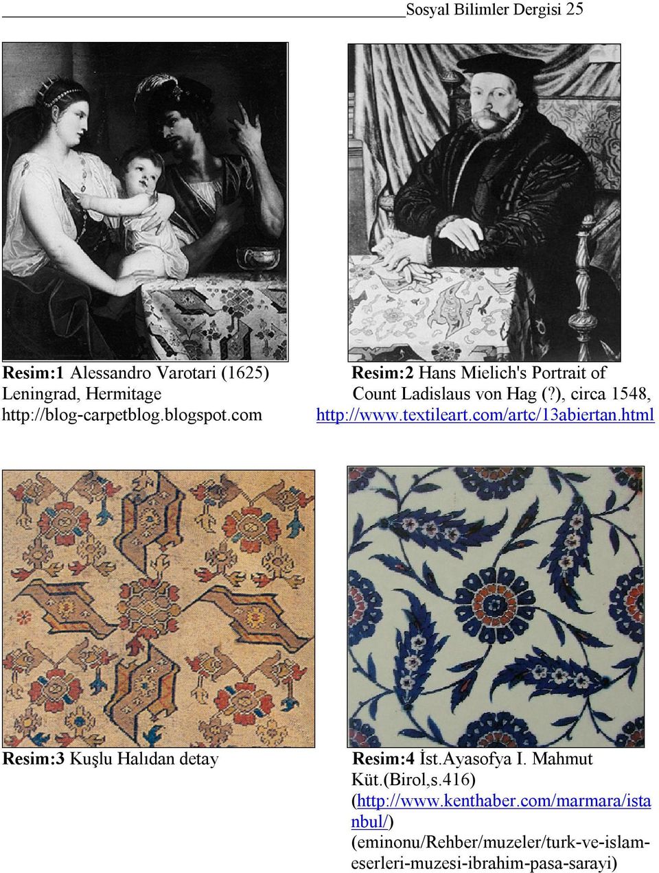 ), circa 1548, http://www.textileart.com/artc/13abiertan.html Resim:4 İst.Ayasofya I. Mahmut Küt.(Birol,s.