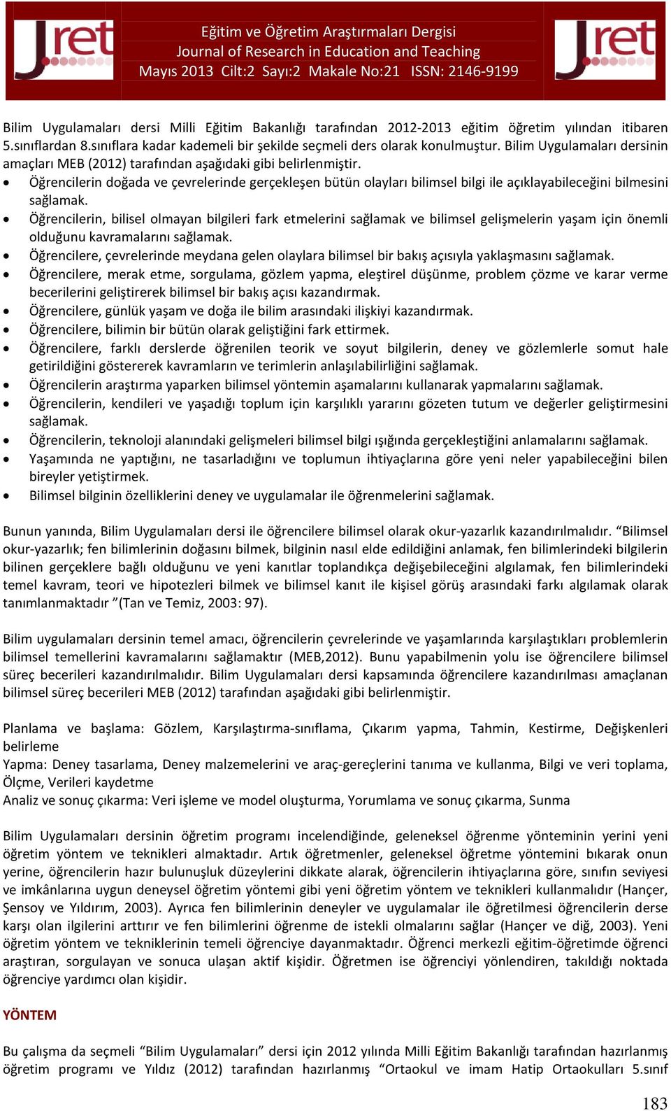 Öğrencilerin doğada ve çevrelerinde gerçekleşen bütün olayları bilimsel bilgi ile açıklayabileceğini bilmesini sağlamak.