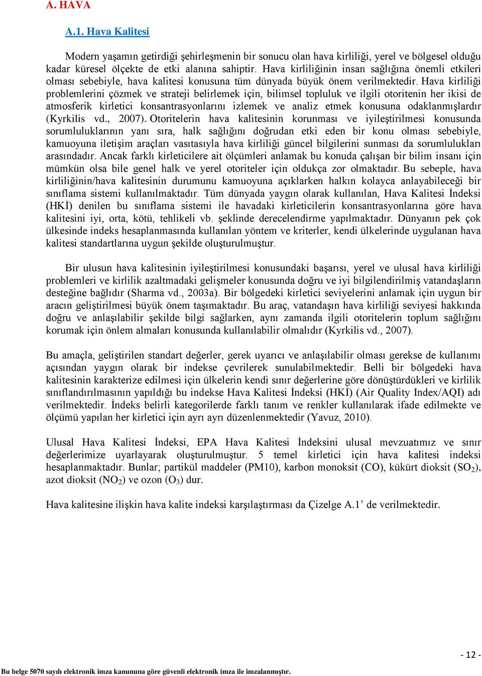 Hava kirliliği problemlerini çözmek ve strateji belirlemek için, bilimsel topluluk ve ilgili otoritenin her ikisi de atmosferik kirletici konsantrasyonlarını izlemek ve analiz etmek konusuna