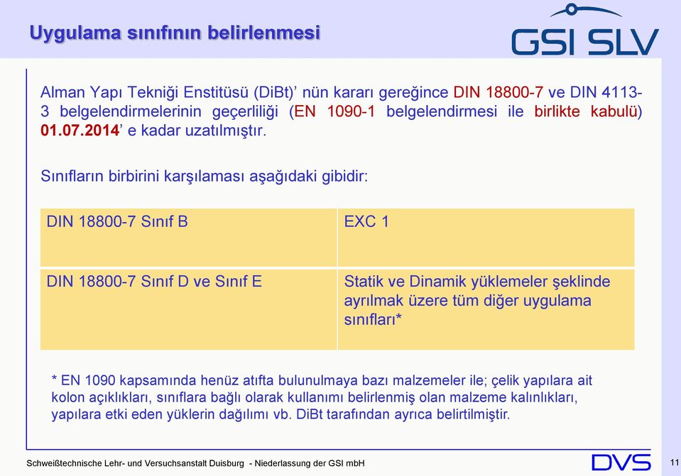 Sınıfların birbirini karşılaması aşağıdaki gibidir: DIN 18800-7 Sınıf B EXC 1 DIN 18800-7 Sınıf D ve Sınıf E Statik ve Dinamik yüklemeler şeklinde ayrılmak üzere tüm diğer uygulama