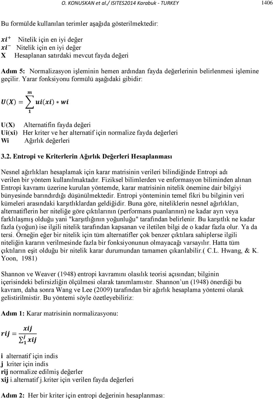 Normalizasyon işleminin hemen ardından fayda değerlerinin belirlenmesi işlemine geçilir.