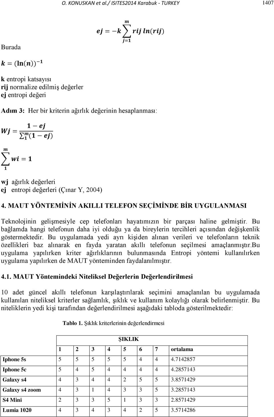 değerleri ej entropi değerleri (Çınar Y, 2004) 4. MAUT YÖNTEMİNİN AKILLI TELEFON SEÇİMİNDE BİR UYGULANMASI Teknolojinin gelişmesiyle cep telefonları hayatımızın bir parçası haline gelmiştir.