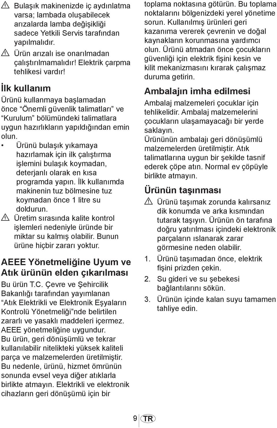 Ürünü bulaşık yıkamaya hazırlamak için ilk çalıştırma işlemini bulaşık koymadan, deterjanlı olarak en kısa programda yapın.