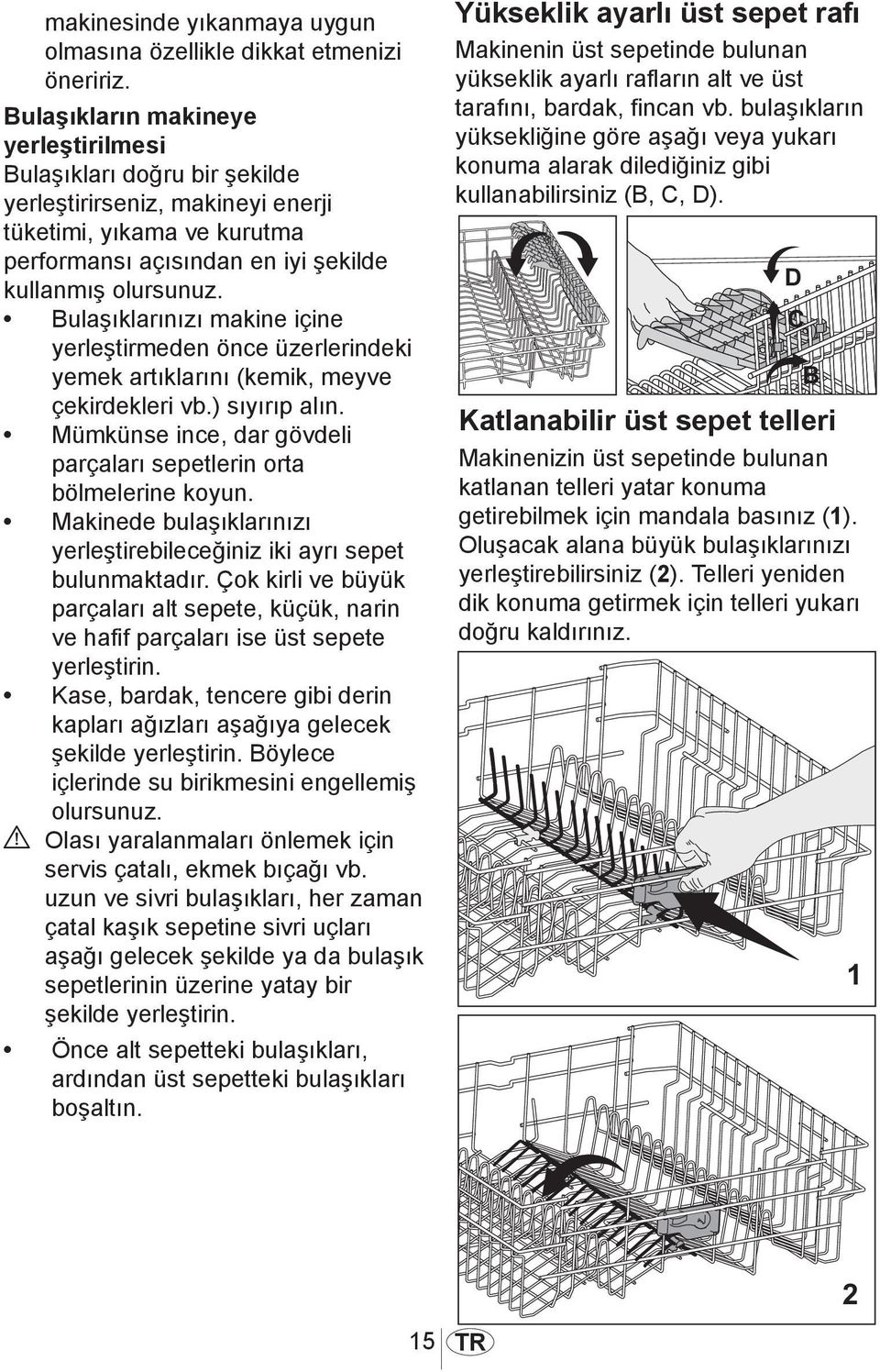 Bulaşıklarınızı makine içine yerleştirmeden önce üzerlerindeki yemek artıklarını (kemik, meyve çekirdekleri vb.) sıyırıp alın. Mümkünse ince, dar gövdeli parçaları sepetlerin orta bölmelerine koyun.