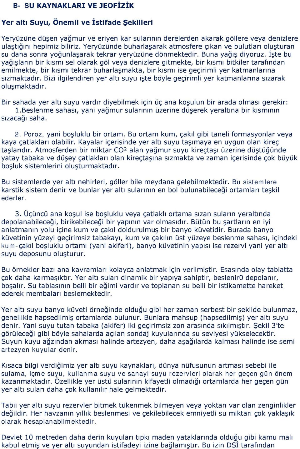 İşte bu yağışların bir kısmı sel olarak göl veya denizlere gitmekte, bir kısmı bitkiler tarafından emilmekte, bir kısmı tekrar buharlaşmakta, bir kısmı ise geçirimli yer katmanlarına sızmaktadır.