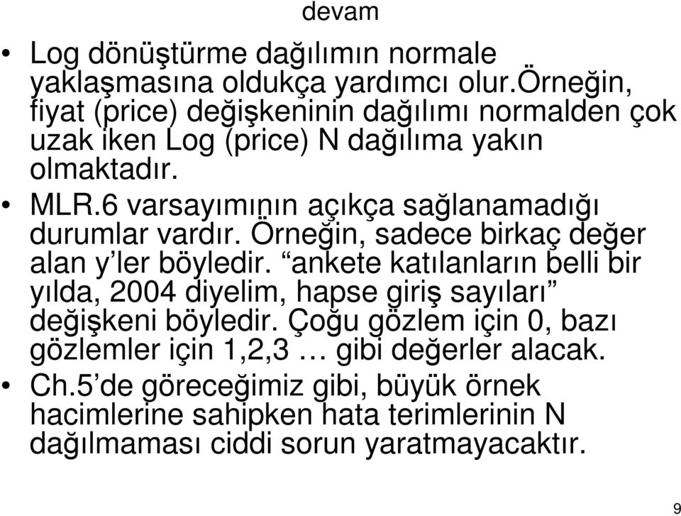 6 varsayımının açıkça sağlanamadığı durumlar vardır. Örneğin, sadece birkaç değer alan y ler böyledir.