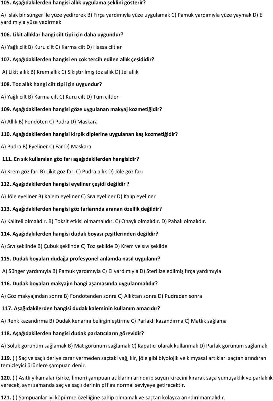 A) Yağlı cilt B) Kuru cilt C) Karma cilt D) Hassa ciltler 107. Aşağıdakilerden hangisi en çok tercih edilen allık çeşididir? A) Likit allık B) Krem allık C) Sıkıştırılmış toz allık D) Jel allık 108.