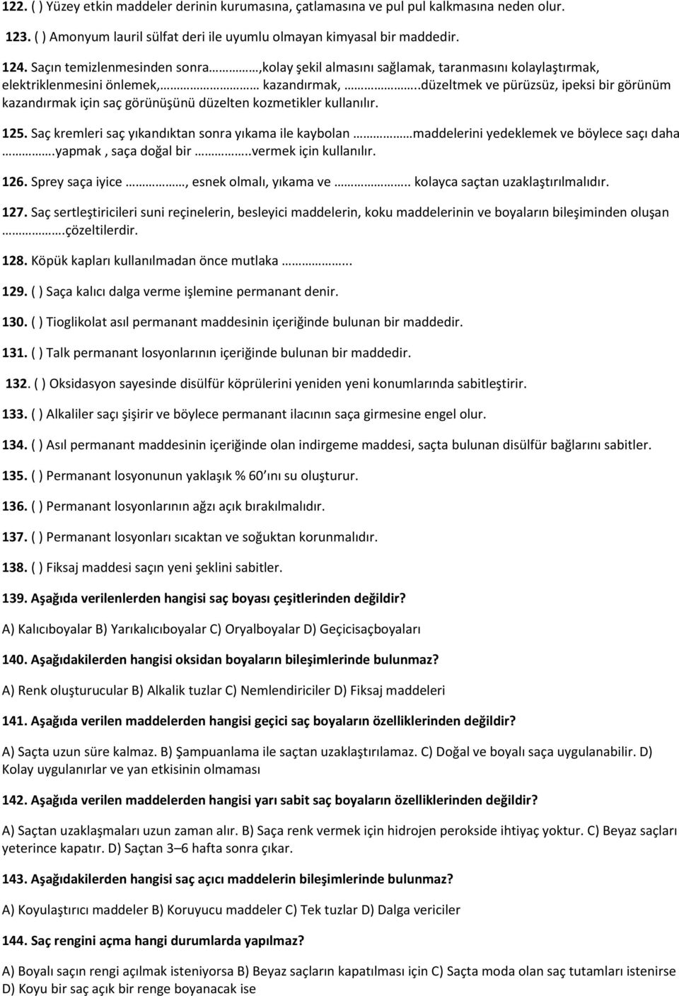 .düzeltmek ve pürüzsüz, ipeksi bir görünüm kazandırmak için saç görünüşünü düzelten kozmetikler kullanılır. 125.