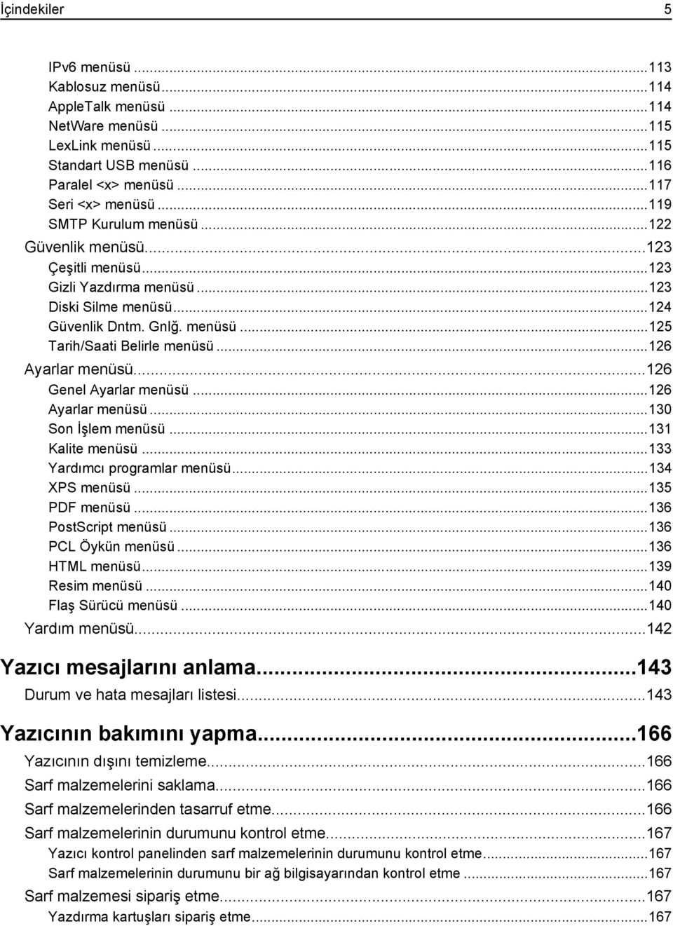 ..126 Ayarlar menüsü...126 Genel Ayarlar menüsü...126 Ayarlar menüsü...130 Son İşlem menüsü...131 Kalite menüsü...133 Yardımcı programlar menüsü...134 XPS menüsü...135 PDF menüsü.