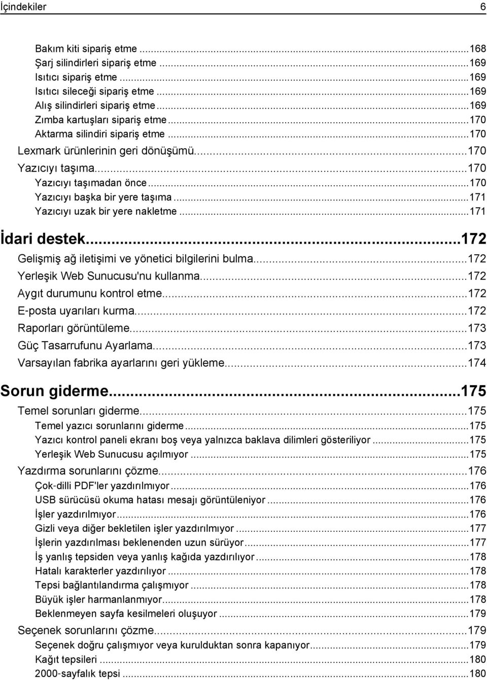 ..171 Yazıcıyı uzak bir yere nakletme...171 İdari destek...172 Gelişmiş ağ iletişimi ve yönetici bilgilerini bulma...172 Yerleşik Web Sunucusu'nu kullanma...172 Aygıt durumunu kontrol etme.