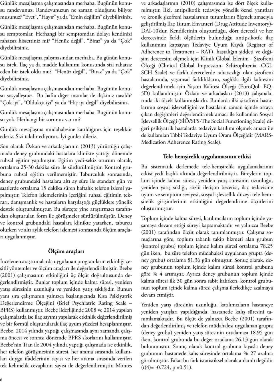 Günlük mesajlaşma çalışmasından merhaba. Bu günün konusu istek. İlaç ya da madde kullanımı konusunda sizi rahatsız eden bir istek oldu mu? Henüz değil, Biraz ya da Çok diyebilirsiniz.