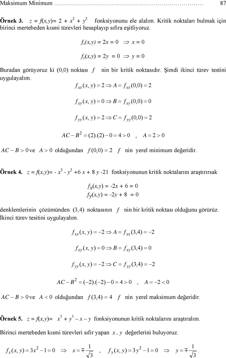 z - - 8 - onksionunun kritik noktalarını araştırırsak - - 8 denklemlerinin çözümünden 4 noktasının nin bir kritik noktası olduğunu görürüz. İkinci türev tesitini ugulaalım.