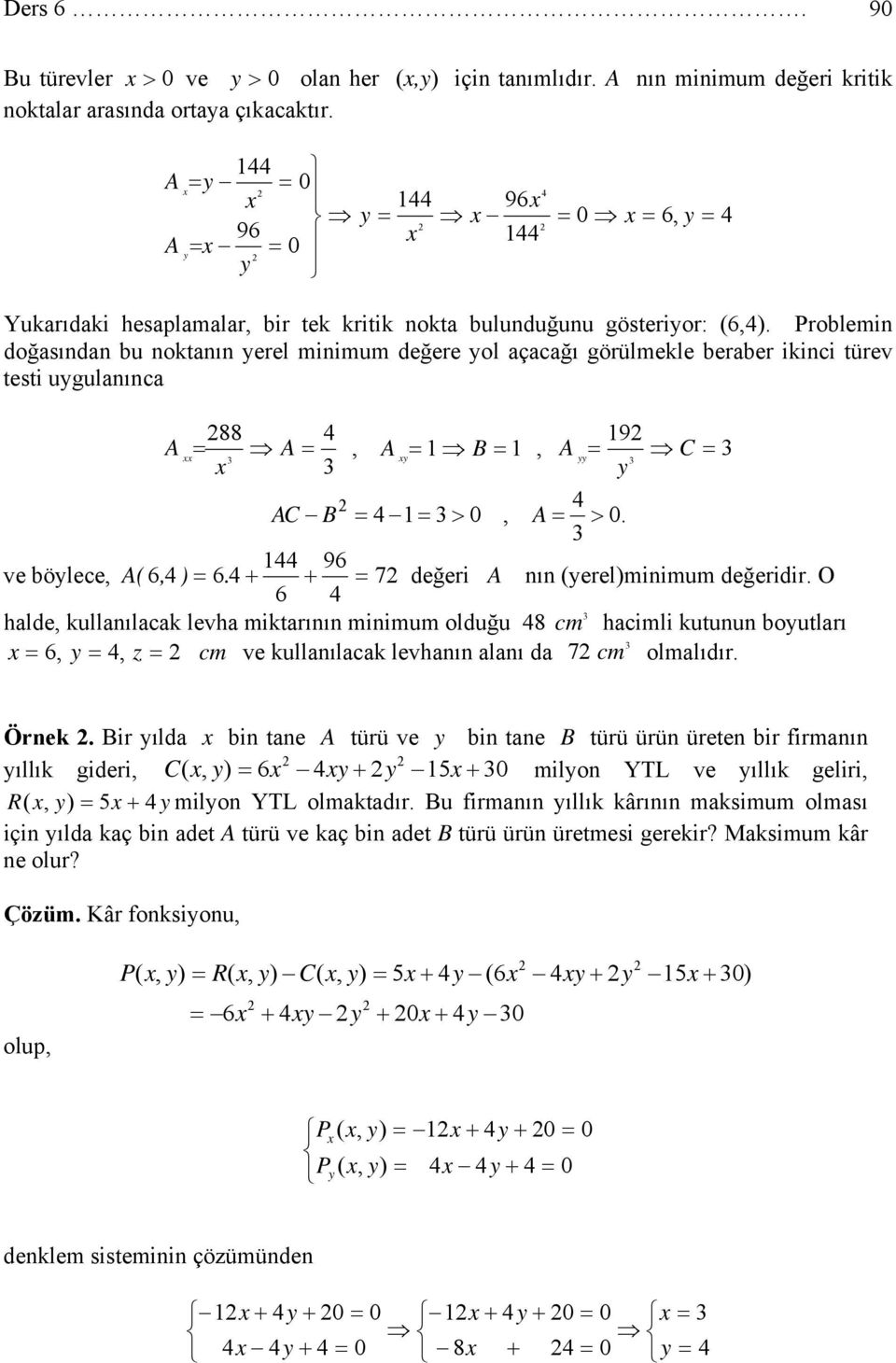 Problemin doğasından bu noktanın erel minimum değere ol açacağı görülmekle beraber ikinci türev testi ugulanınca 88 4 9 A A A B A C 4 A C B 4 > A >. 44 9 ve bölece A 4.