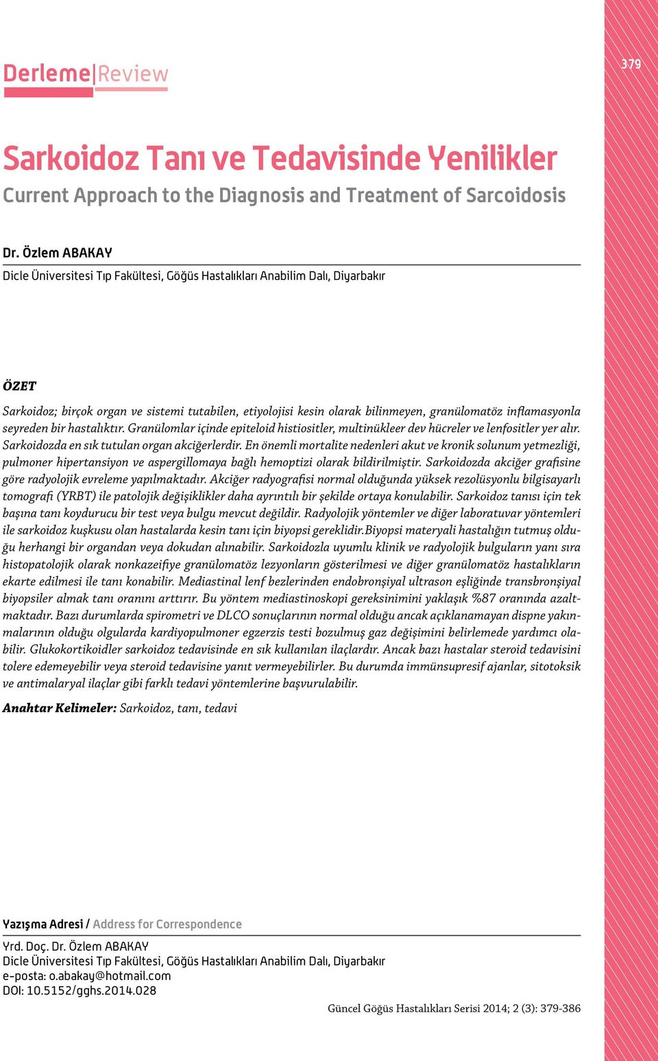 inflamasyonla seyreden bir hastalıktır. Granülomlar içinde epiteloid histiositler, multinükleer dev hücreler ve lenfositler yer alır. Sarkoidozda en sık tutulan organ akciğerlerdir.