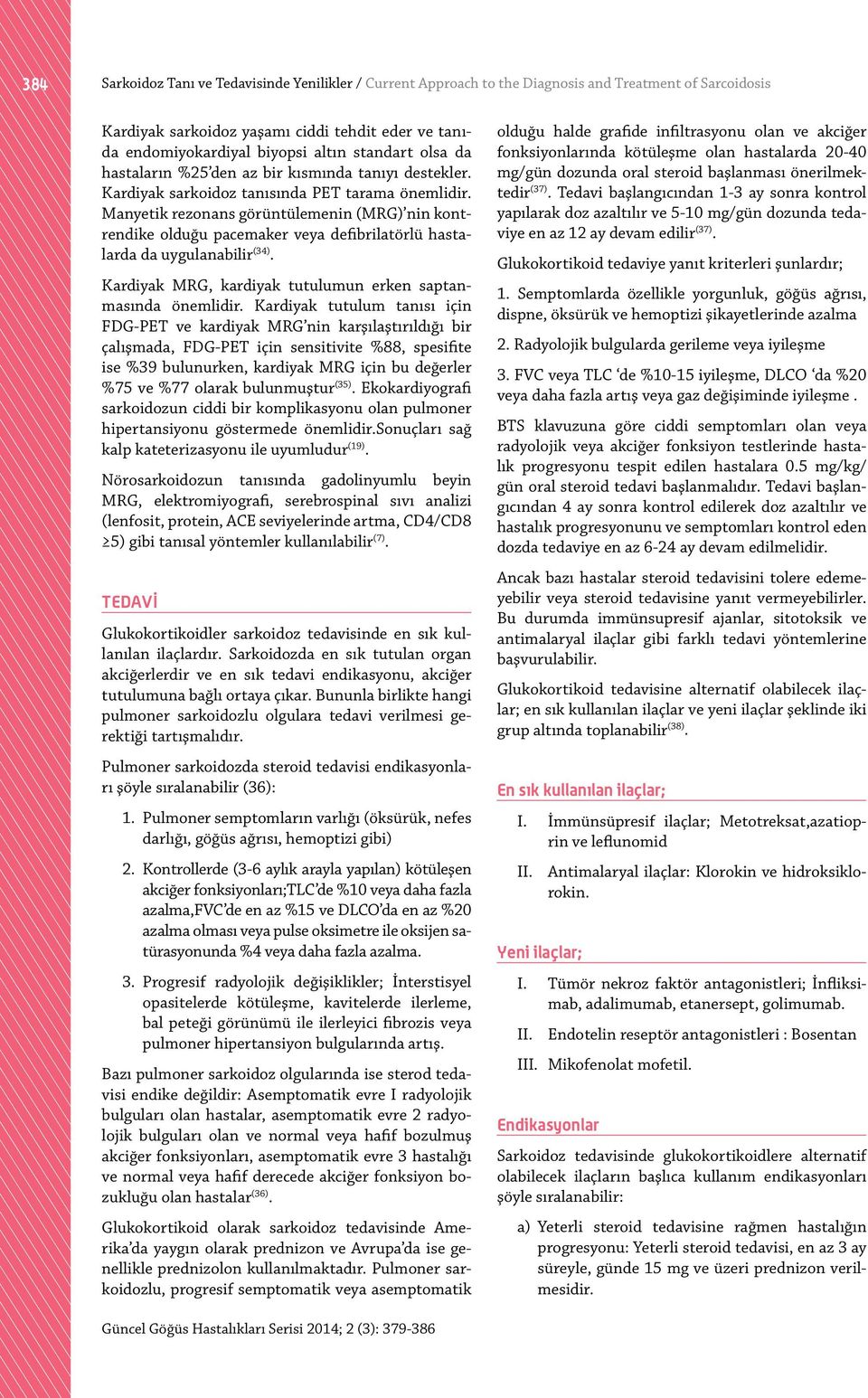 Manyetik rezonans görüntülemenin (MRG) nin kontrendike olduğu pacemaker veya defibrilatörlü hastalarda da uygulanabilir (34). Kardiyak MRG, kardiyak tutulumun erken saptanmasında önemlidir.