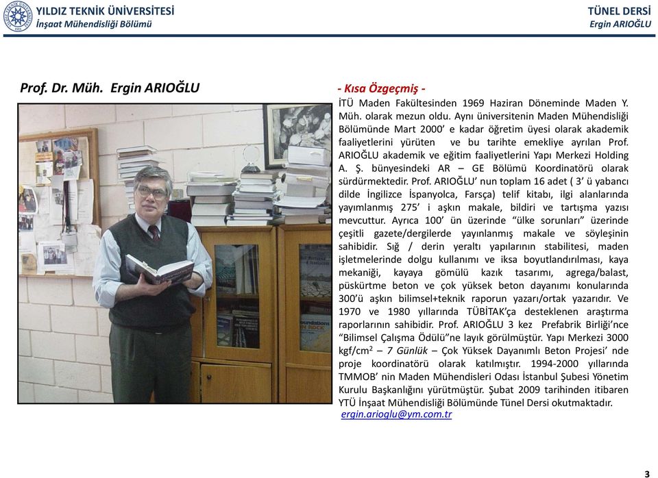 ARIOĞLU akademik ve eğitim faaliyetlerini Yapı Merkezi Holding A. Ş. bünyesindeki AR GE Bölümü Koordinatörü olarak sürdürmektedir. Prof.