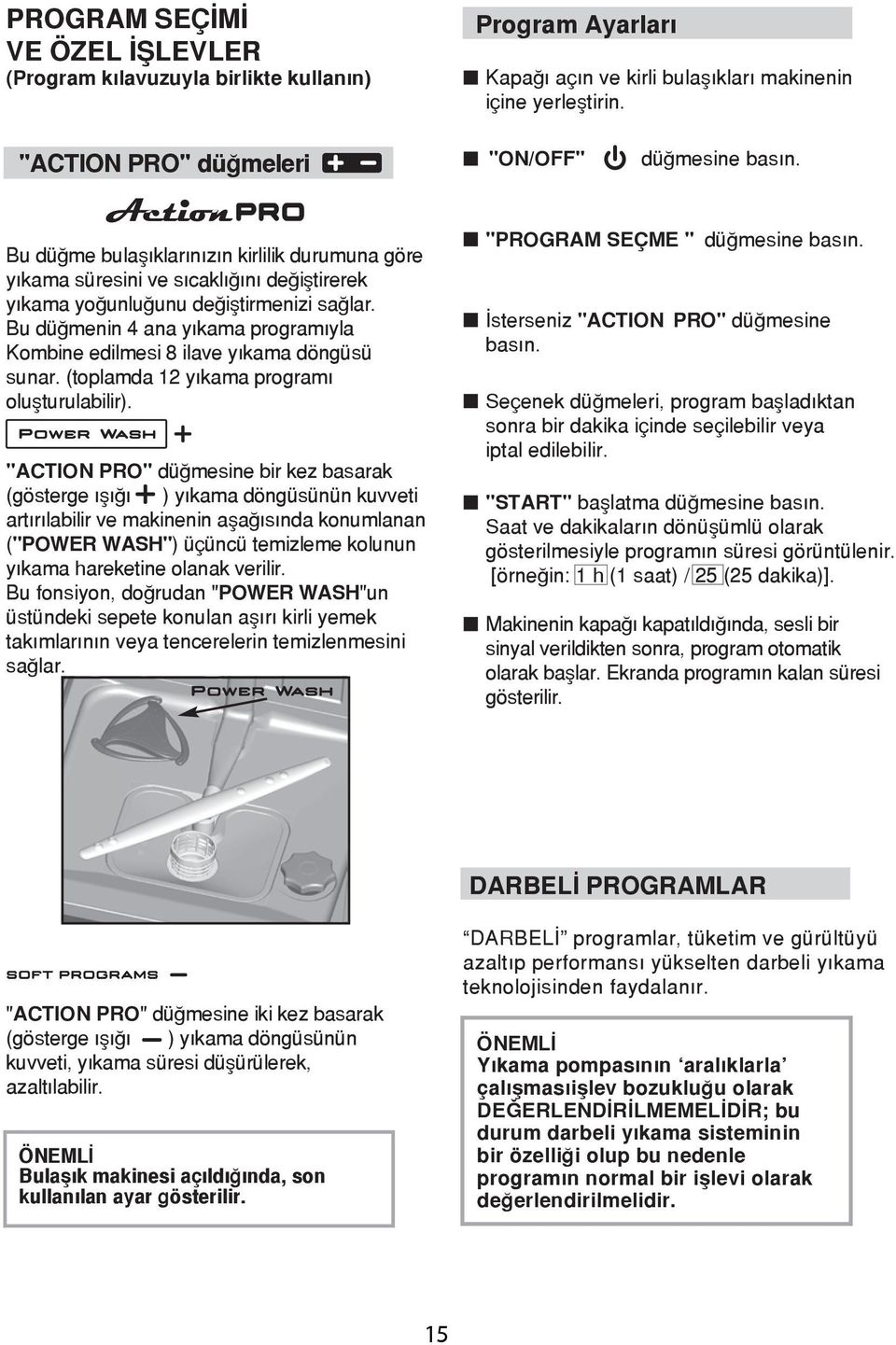 Bu düğmenin 4 ana yıkama programıyla Kombine edilmesi 8 ilave yıkama döngüsü sunar. (toplamda 12 yıkama programı oluşturulabilir).