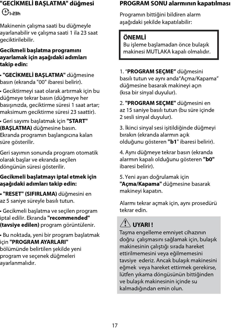 Geciktirmeyi saat olarak artırmak için bu düğmeye tekrar basın (düğmeye her basışınızda, geciktirme süresi 1 saat artar; maksimum geciktirme süresi 23 saattir).