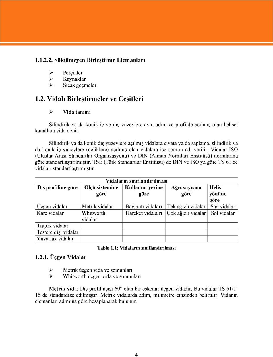 Vidalar ISO (Uluslar Arası Standartlar Organizasyonu) ve DIN (Alman Normları Enstitüsü) normlarına göre standartlaştırılmıştır.