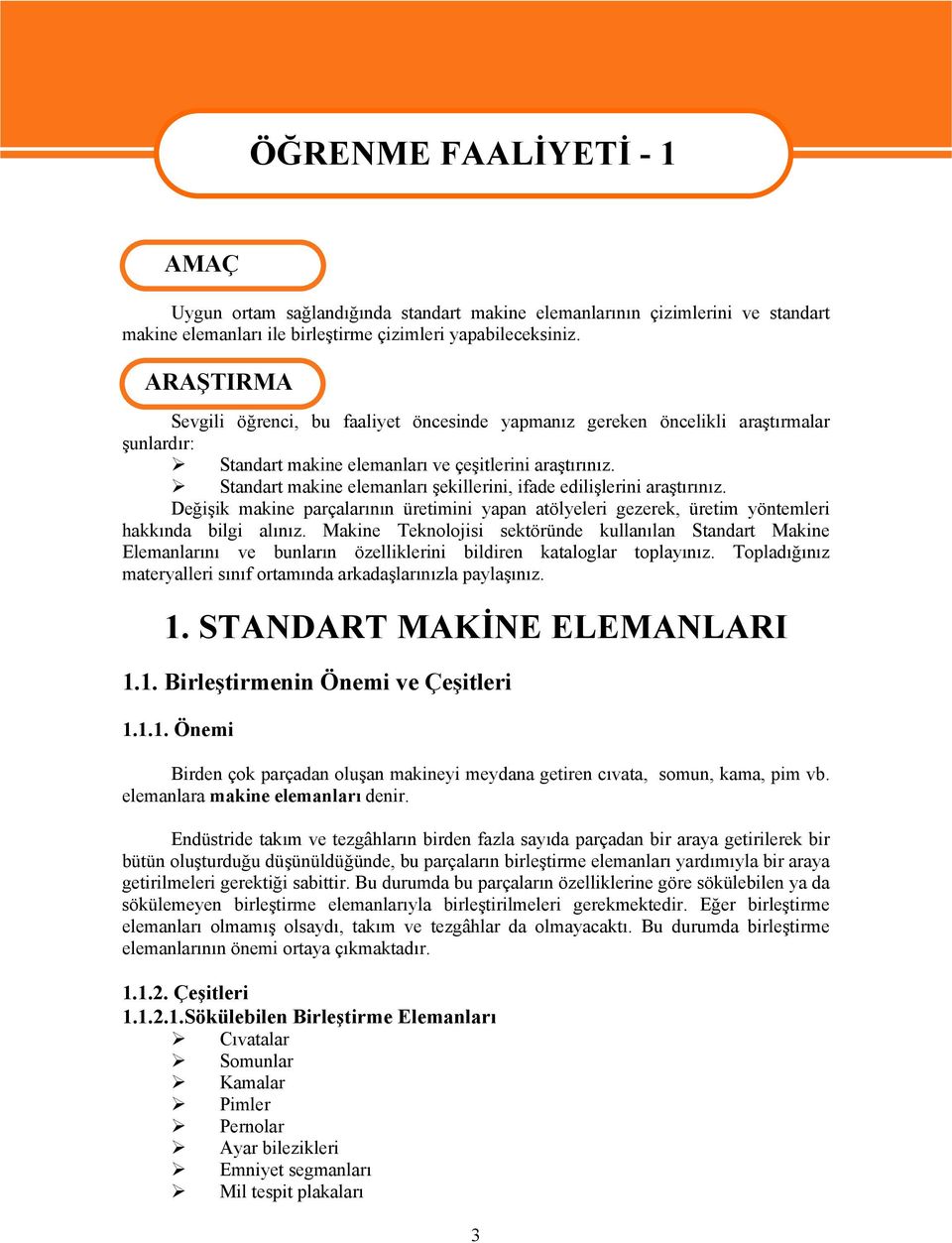 Standart makine elemanları şekillerini, ifade edilişlerini araştırınız. Değişik makine parçalarının üretimini yapan atölyeleri gezerek, üretim yöntemleri hakkında bilgi alınız.