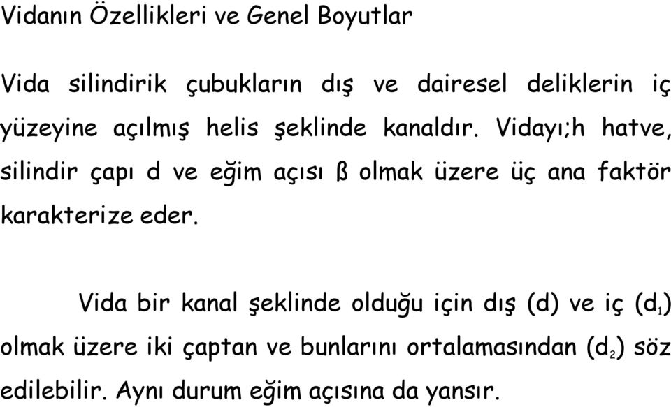 Vidayı;h hatve, silindir çapı d ve eğim açısı ß olmak üzere üç ana faktör karakterize eder.