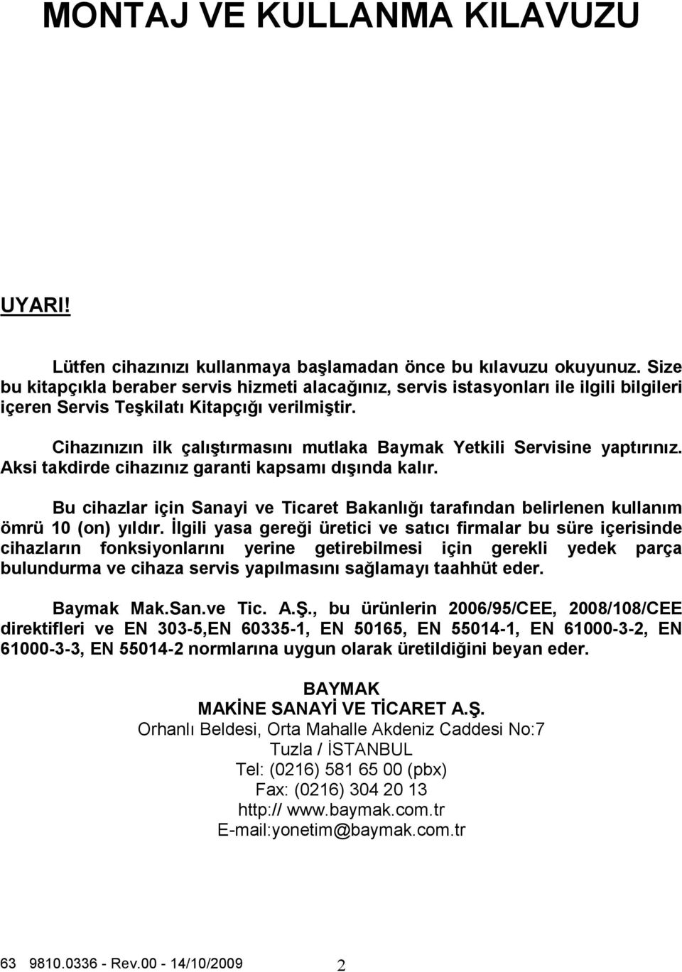 Cihazınızın ilk çalıştırmasını mutlaka Baymak Yetkili Servisine yaptırınız. Aksi takdirde cihazınız garanti kapsamı dışında kalır.