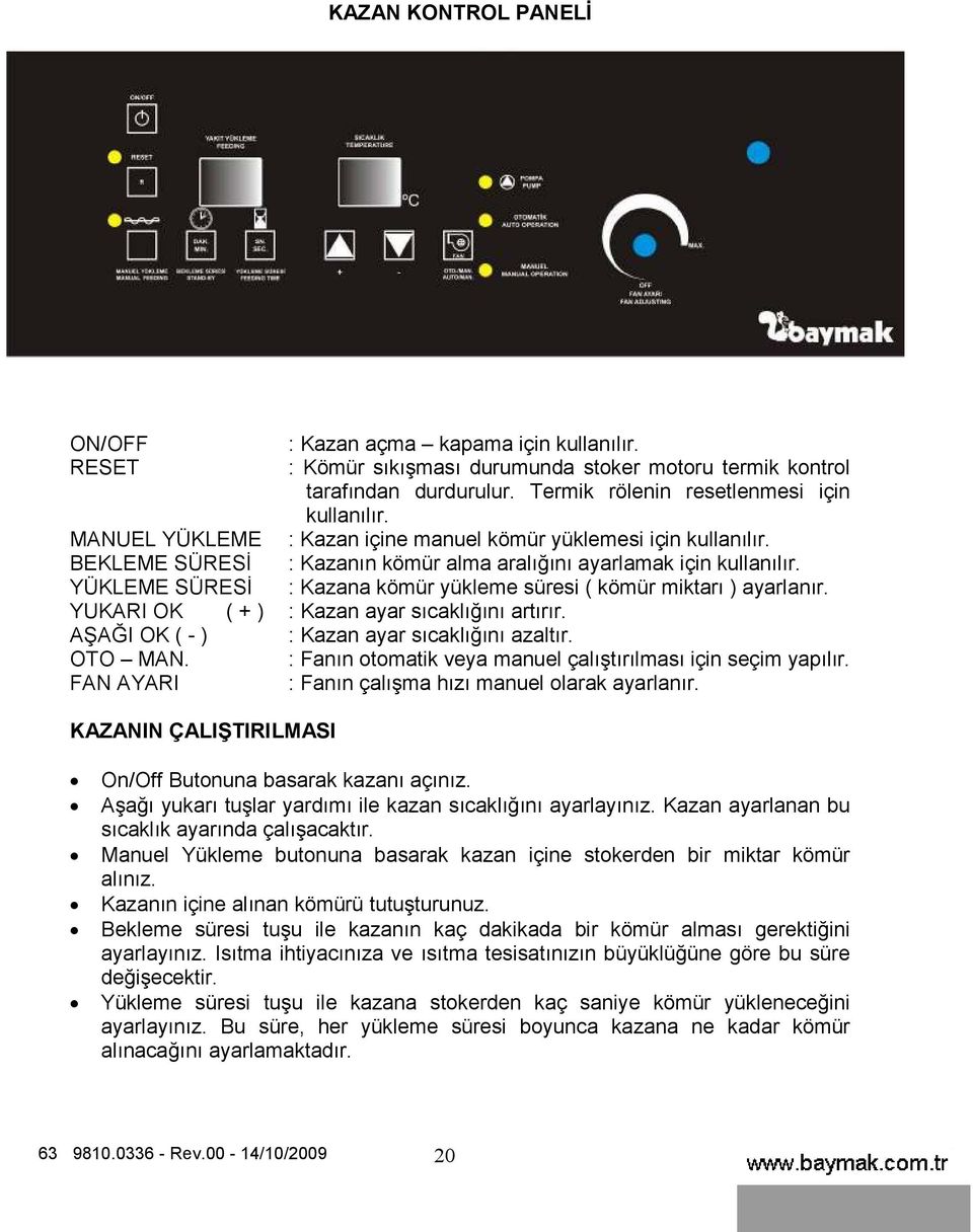 YÜKLEME SÜRESĐ : Kazana kömür yükleme süresi ( kömür miktarı ) ayarlanır. YUKARI OK ( + ) : Kazan ayar sıcaklığını artırır. AŞAĞI OK ( - ) : Kazan ayar sıcaklığını azaltır. OTO MAN.