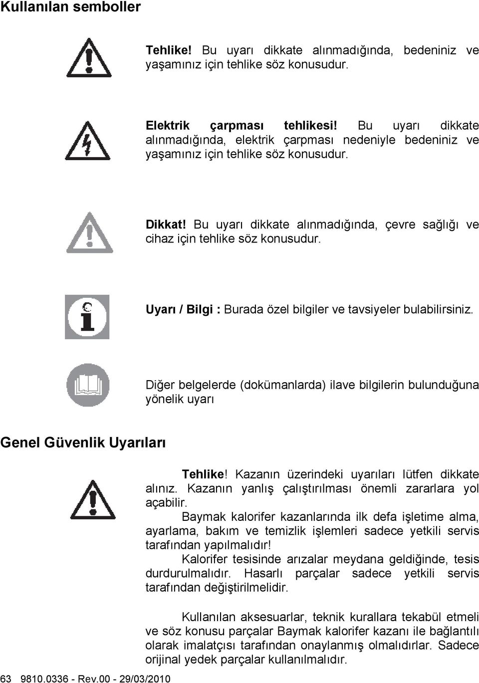 Bu uyarı dikkate alınmadığında, çevre sağlığı ve cihaz için tehlike söz konusudur. Uyarı / Bilgi : Burada özel bilgiler ve tavsiyeler bulabilirsiniz.