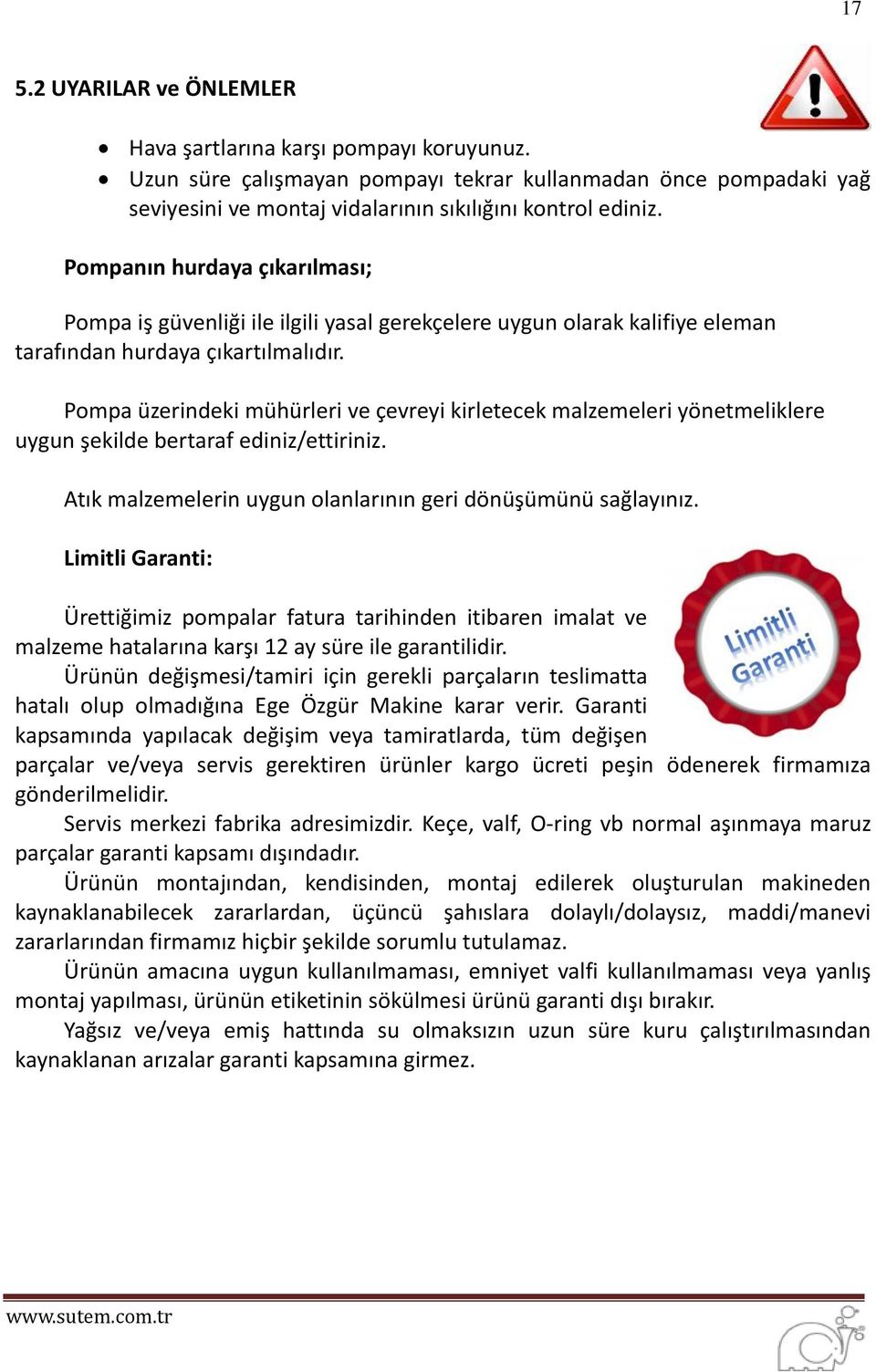 Pompa üzerindeki mühürleri ve çevreyi kirletecek malzemeleri yönetmeliklere uygun şekilde bertaraf ediniz/ettiriniz. Atık malzemelerin uygun olanlarının geri dönüşümünü sağlayınız.