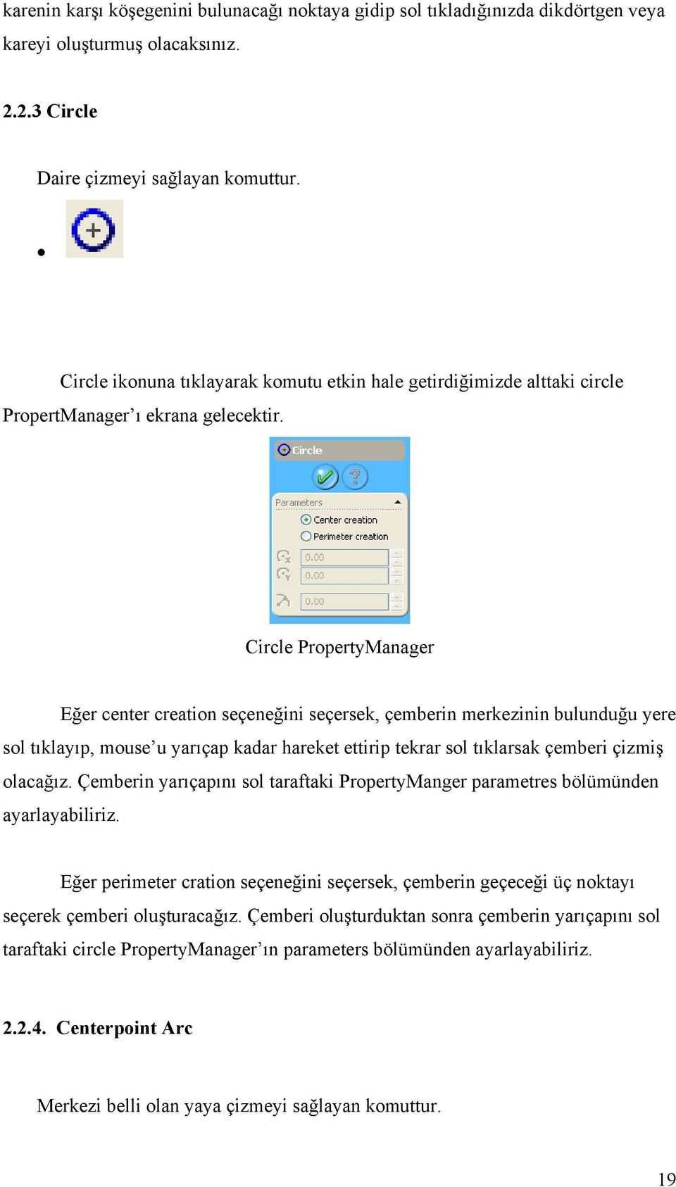 Circle PropertyManager Eğer center creation seçeneğini seçersek, çemberin merkezinin bulunduğu yere sol tıklayıp, mouse u yarıçap kadar hareket ettirip tekrar sol tıklarsak çemberi çizmiş olacağız.