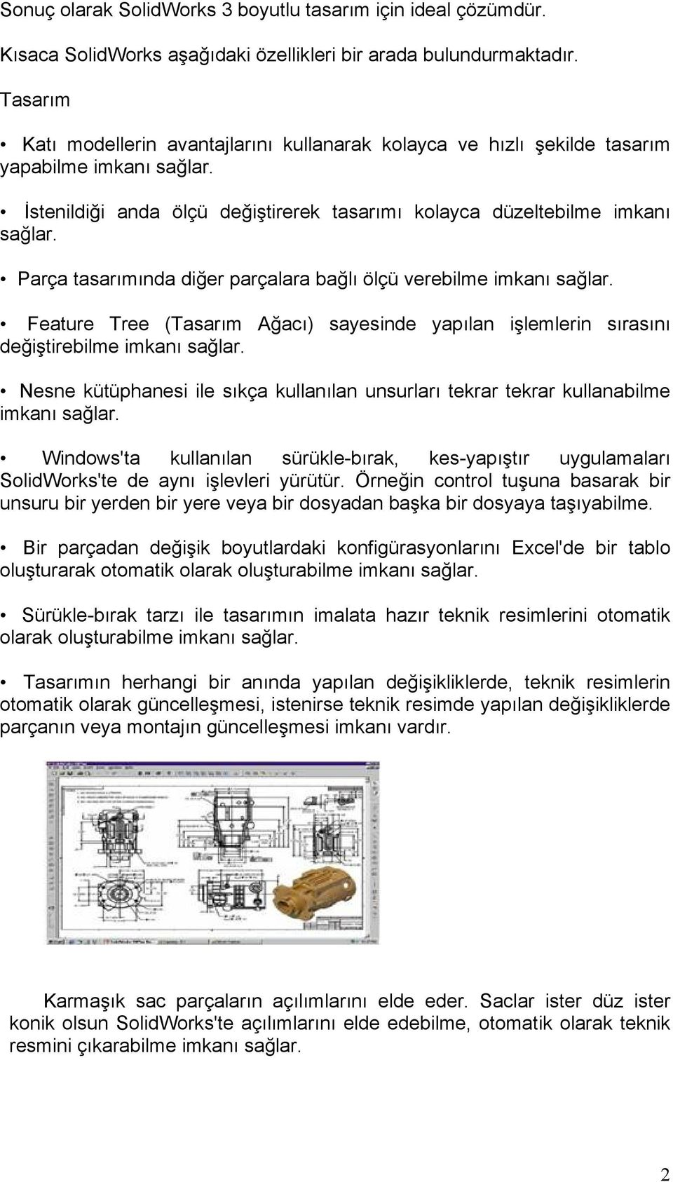 Parça tasarımında diğer parçalara bağlı ölçü verebilme imkanı sağlar. Feature Tree (Tasarım Ağacı) sayesinde yapılan işlemlerin sırasını değiştirebilme imkanı sağlar.