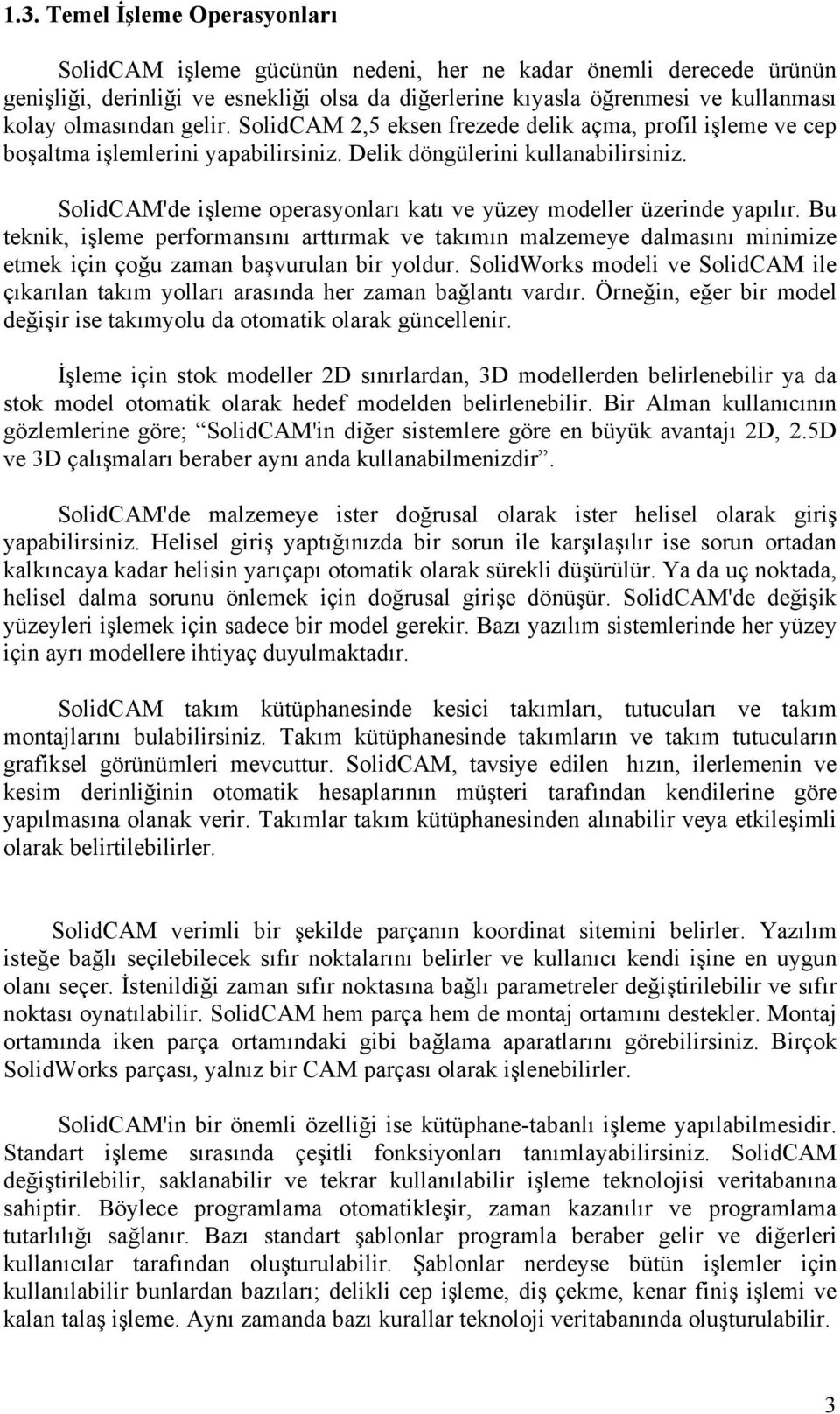 SolidCAM'de işleme operasyonları katı ve yüzey modeller üzerinde yapılır. Bu teknik, işleme performansını arttırmak ve takımın malzemeye dalmasını minimize etmek için çoğu zaman başvurulan bir yoldur.