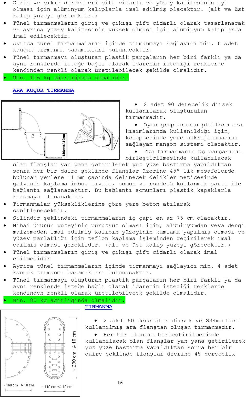 Ayrıca tünel tırmanmaların içinde tırmanmayı sağlayıcı min. 6 adet kauçuk tırmanma basamakları bulunacaktır.