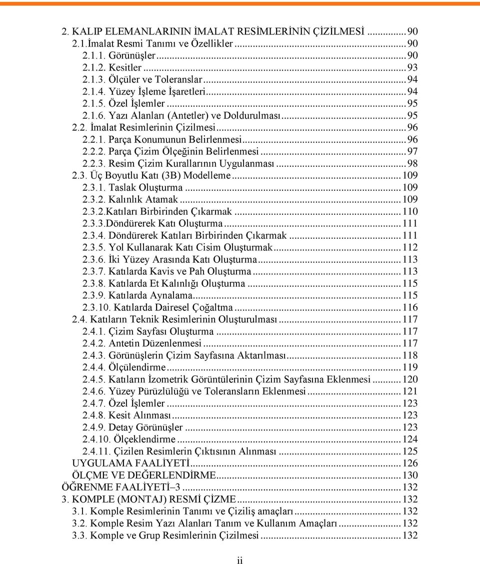 .. 96 2.2.2. Parça Çizim Ölçeğinin Belirlenmesi... 97 2.2.3. Resim Çizim Kurallarının Uygulanması... 98 2.3. Üç Boyutlu Katı (3B) Modelleme... 109 2.3.1. Taslak Oluşturma... 109 2.3.2. Kalınlık Atamak.