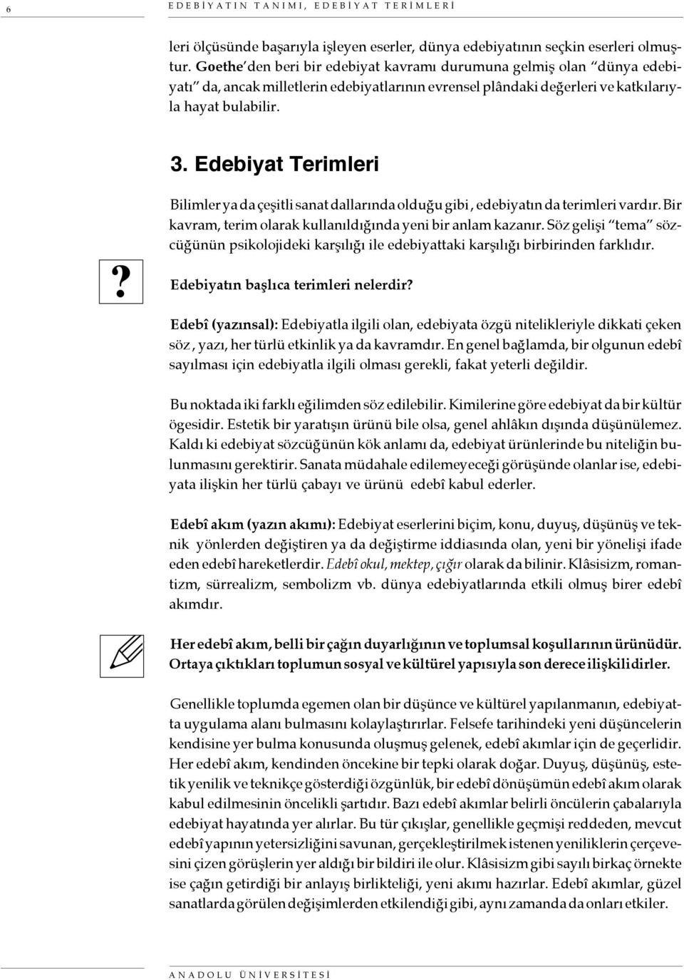 Bilimler ya da çeşitli sanat dallarında olduğu gibi, edebiyatın da terimleri vardır. Bir kavram, terim olarak kullanıldığında yeni bir anlam kazanır.