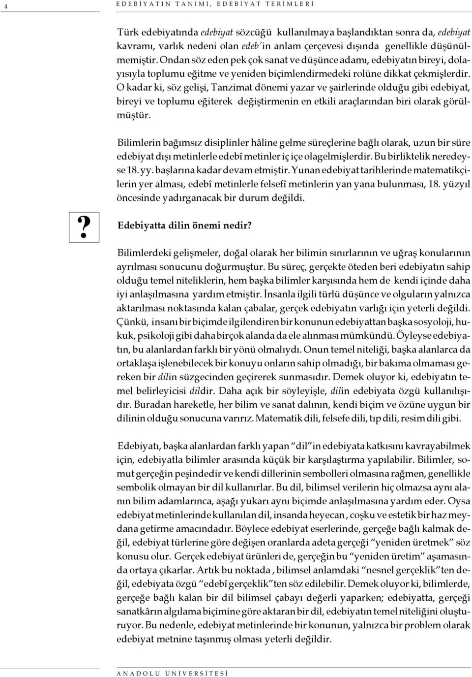 O kadar ki, söz gelişi, Tanzimat dönemi yazar ve şairlerinde olduğu gibi edebiyat, bireyi ve toplumu eğiterek değiştirmenin en etkili araçlarından biri olarak görülmüştür.