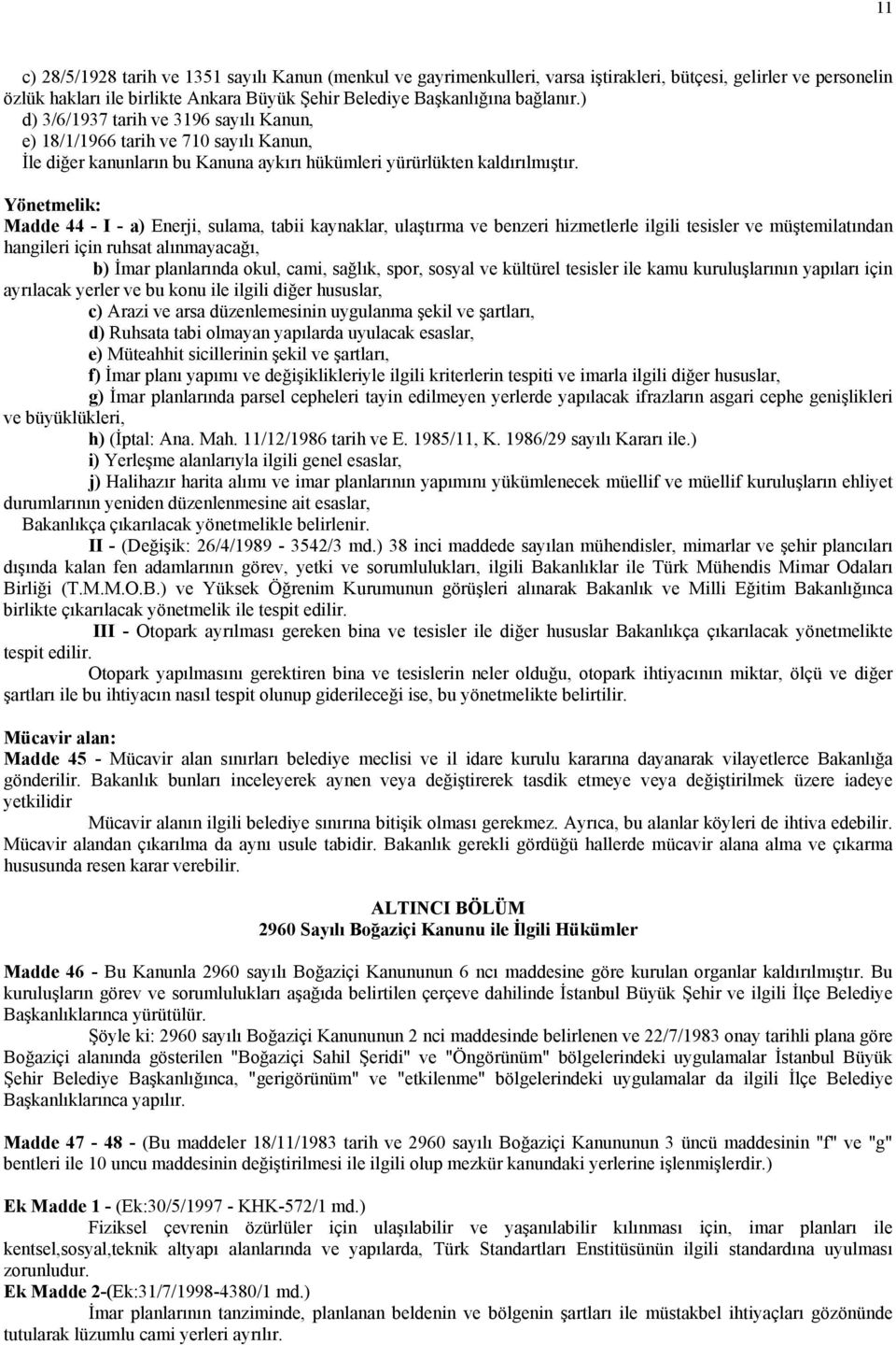 Yönetmelik: Madde 44 - I - a) Enerji, sulama, tabii kaynaklar, ulaştırma ve benzeri hizmetlerle ilgili tesisler ve müştemilatından hangileri için ruhsat alınmayacağı, b) İmar planlarında okul, cami,