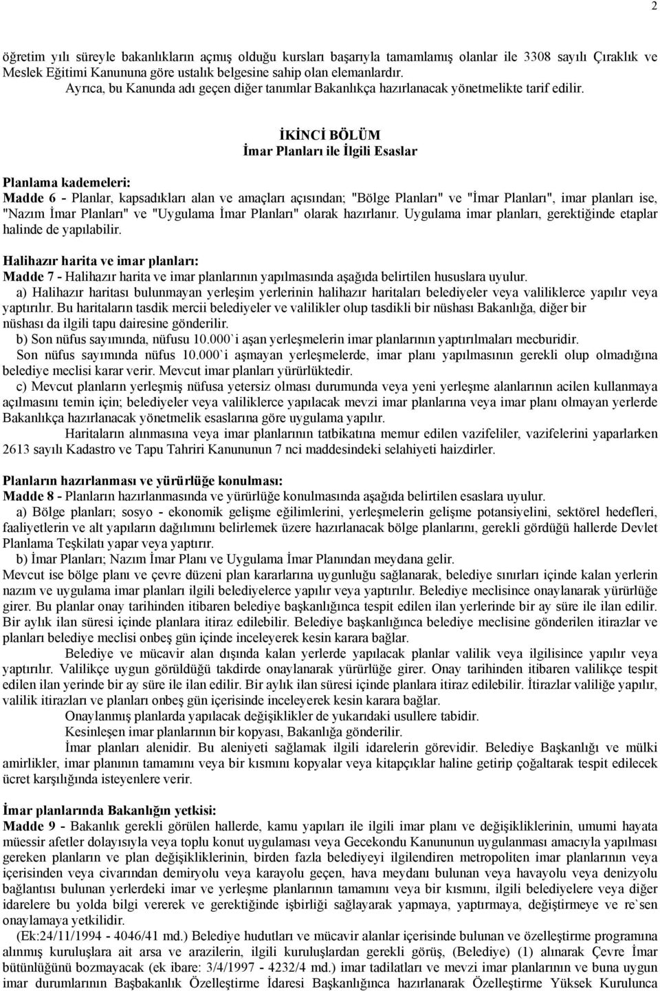 İKİNCİ BÖLÜM İmar Planları ile İlgili Esaslar Planlama kademeleri: Madde 6 - Planlar, kapsadıkları alan ve amaçları açısından; "Bölge Planları" ve "İmar Planları", imar planları ise, "Nazım İmar