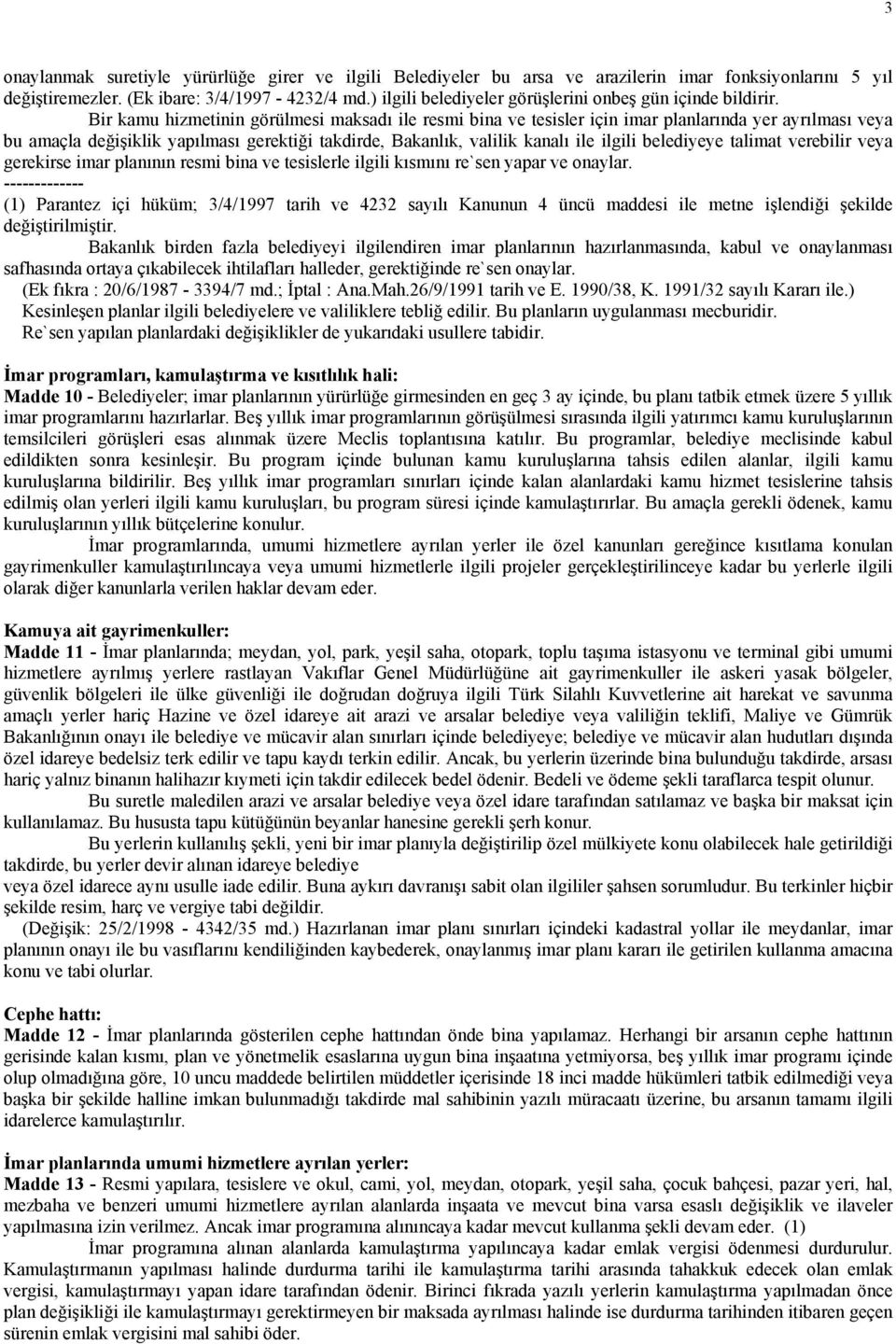 Bir kamu hizmetinin görülmesi maksadı ile resmi bina ve tesisler için imar planlarında yer ayrılması veya bu amaçla değişiklik yapılması gerektiği takdirde, Bakanlık, valilik kanalı ile ilgili