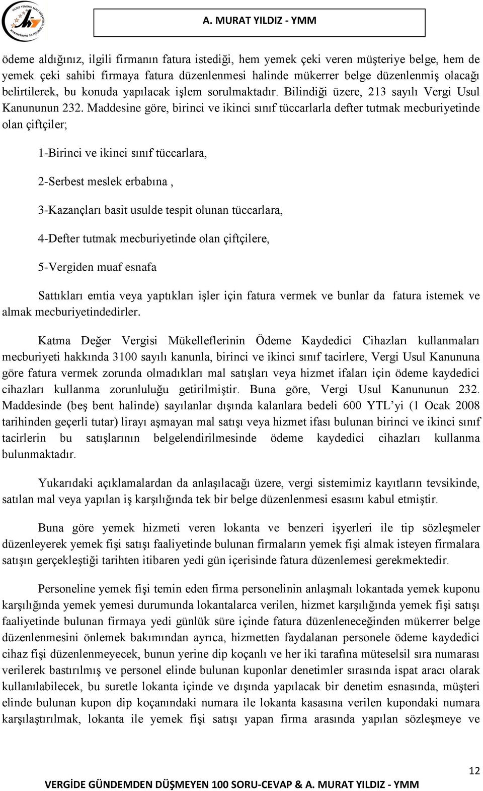 Maddesine göre, birinci ve ikinci sınıf tüccarlarla defter tutmak mecburiyetinde olan çiftçiler; 1-Birinci ve ikinci sınıf tüccarlara, 2-Serbest meslek erbabına, 3-Kazançları basit usulde tespit