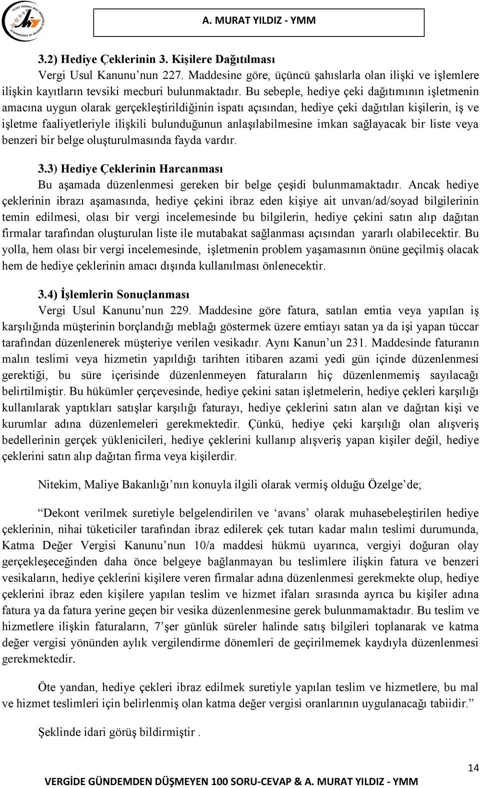 anlaşılabilmesine imkan sağlayacak bir liste veya benzeri bir belge oluşturulmasında fayda vardır. 3.3) Hediye Çeklerinin Harcanması Bu aşamada düzenlenmesi gereken bir belge çeşidi bulunmamaktadır.