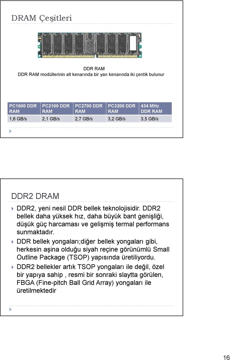 DDR2 bellek daha yüksek hız, daha büyük bant genişliği, düşük güç harcaması ve gelişmiş termal performans sunmaktadır.