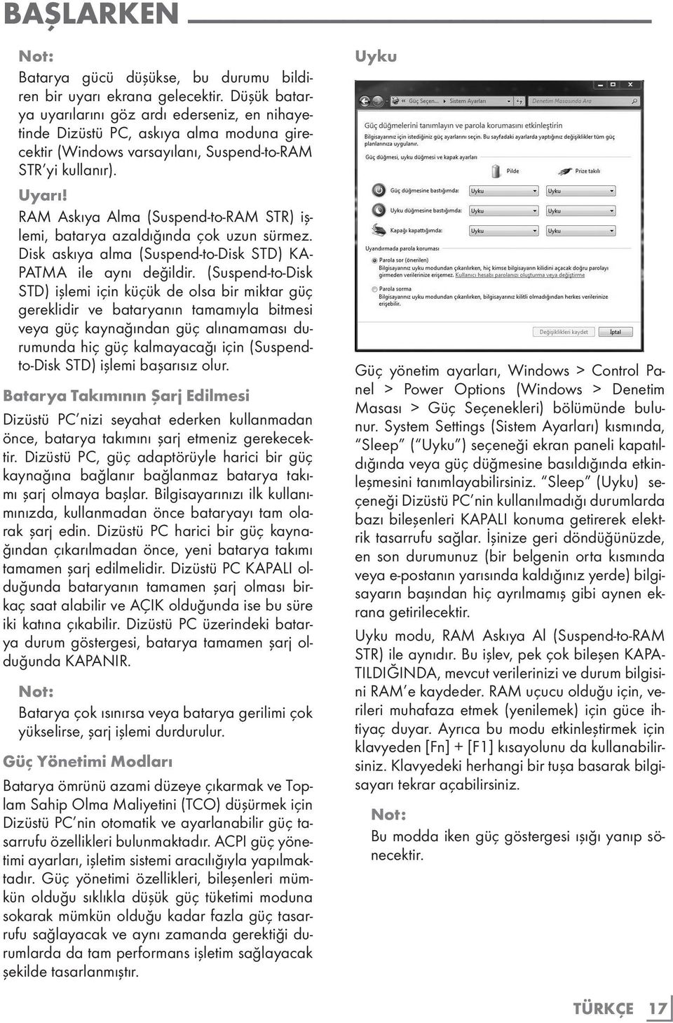 RAM Askıya Alma (Suspend-to-RAM STR) işlemi, batarya azaldığında çok uzun sürmez. Disk askıya alma (Suspend-to-Disk STD) KA- PATMA ile aynı değildir.