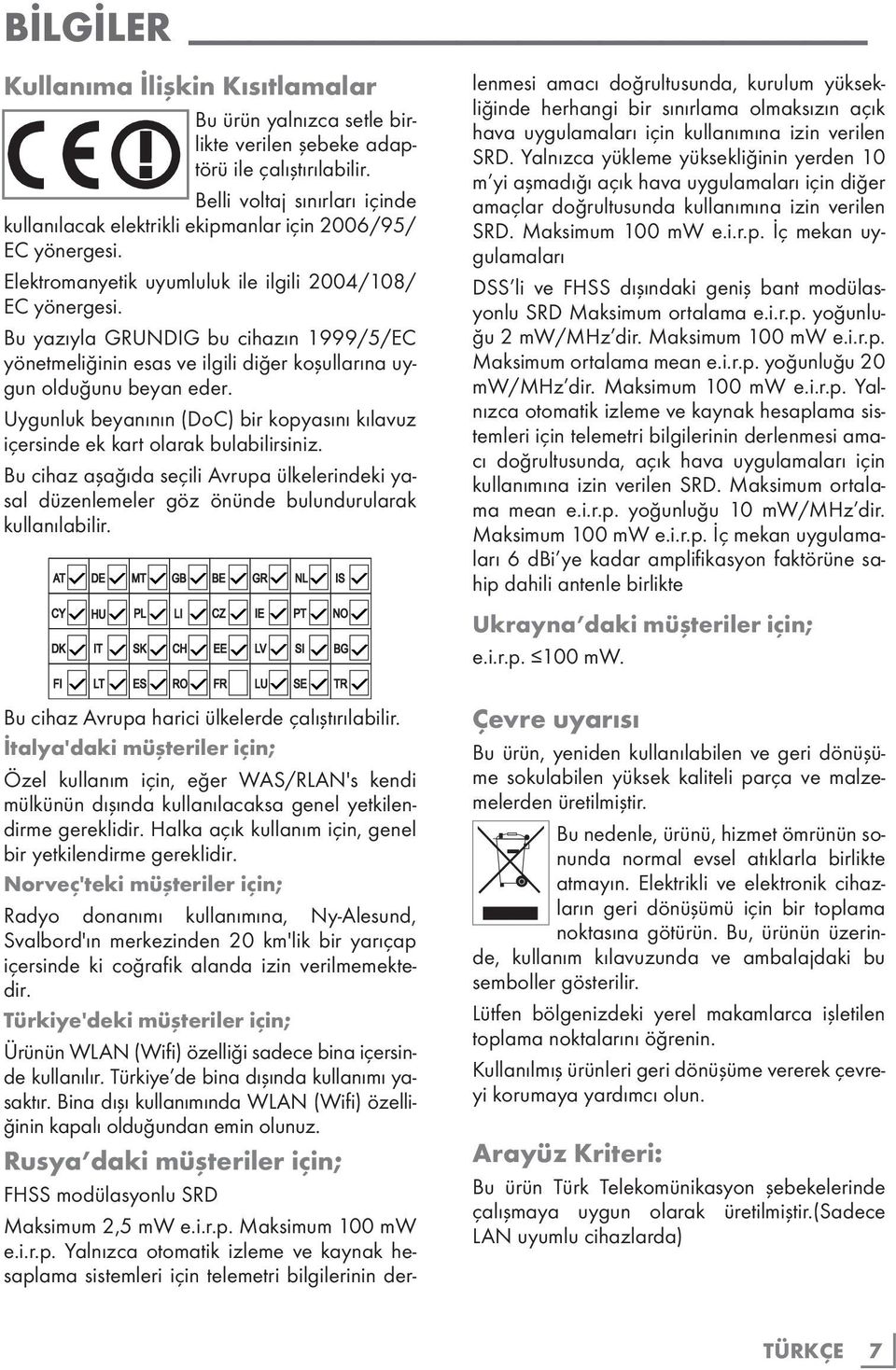 Bu yazıyla GRUNDIG bu cihazın 1999/5/EC yönetmeliğinin esas ve ilgili diğer koşullarına uygun olduğunu beyan eder.