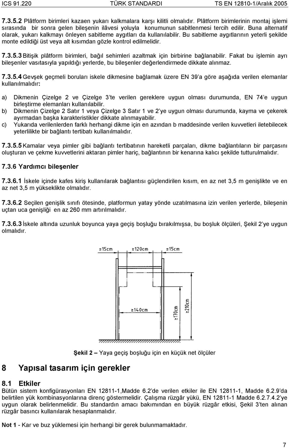 Buna alternatif olarak, yukarı kalkmayı önleyen sabitleme aygıtları da kullanılabilir. Bu sabitleme aygıtlarının yeterli şekilde monte edildiği üst veya alt kısımdan gözle kontrol edilmelidir. 7.3.5.