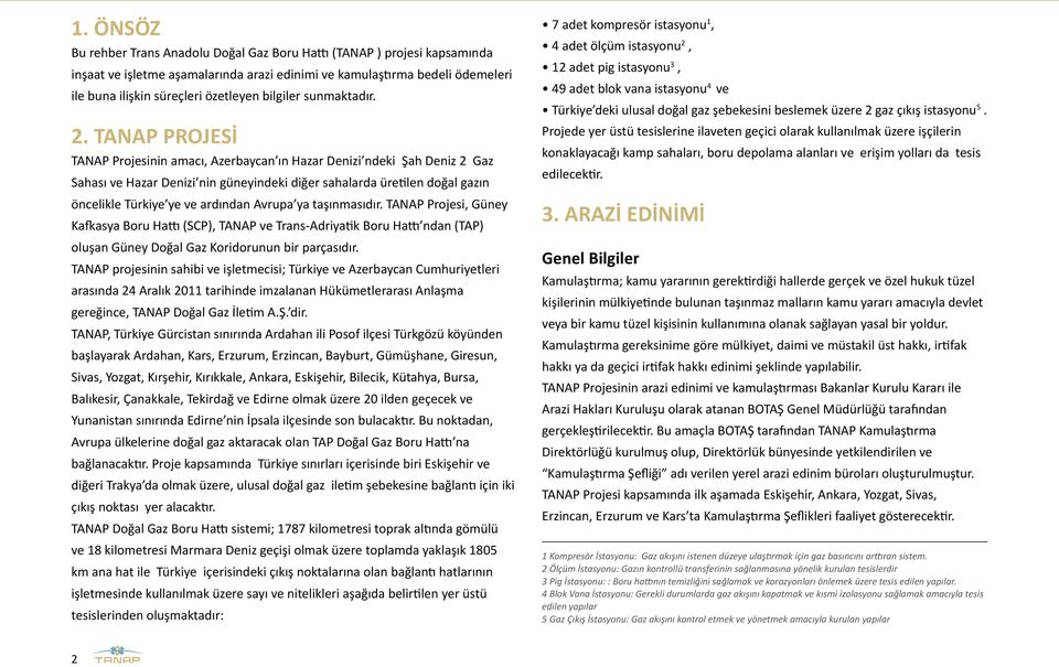 TANAP PROJESİ TANAP Projesinin amacı, Azerbaycan ın Hazar Denizi ndeki Şah Deniz 2 Gaz Sahası ve Hazar Denizi nin güneyindeki diğer sahalarda üretilen doğal gazın öncelikle Türkiye ye ve ardından