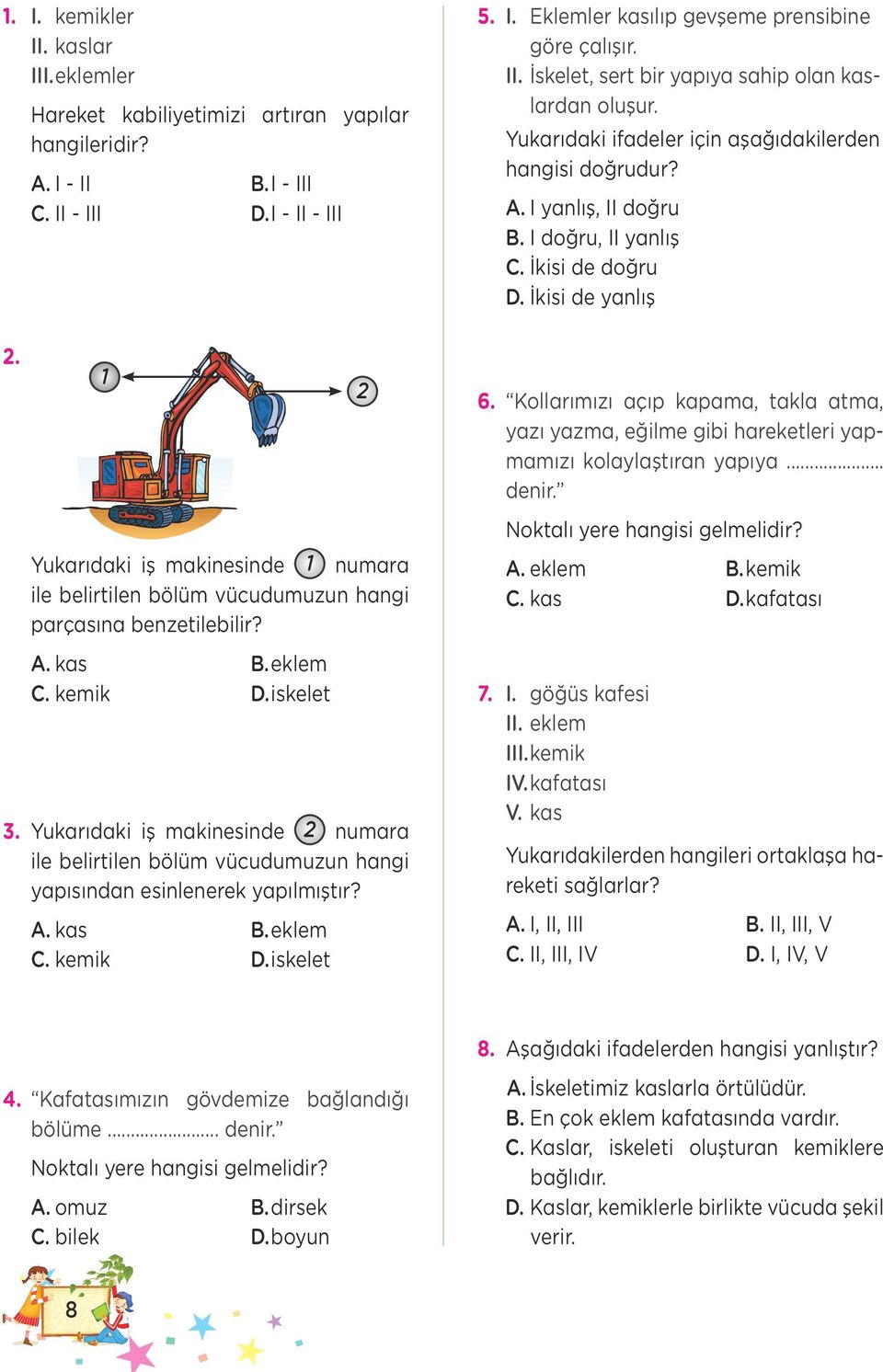 Yukarıdaki iş makinesinde 2 numara ile belirtilen bölüm vücudumuzun hangi yapısından esinlenerek yapılmıştır? A. kas B. eklem C. kemik D. iskelet 2 5. I.