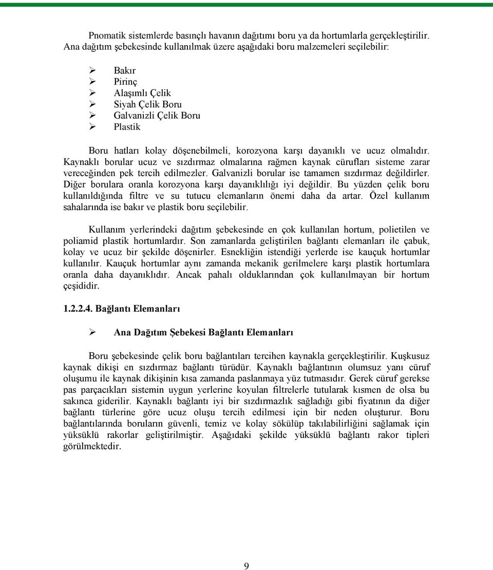 korozyona karģı dayanıklı ve ucuz olmalıdır. Kaynaklı borular ucuz ve sızdırmaz olmalarına rağmen kaynak cürufları sisteme zarar vereceğinden pek tercih edilmezler.